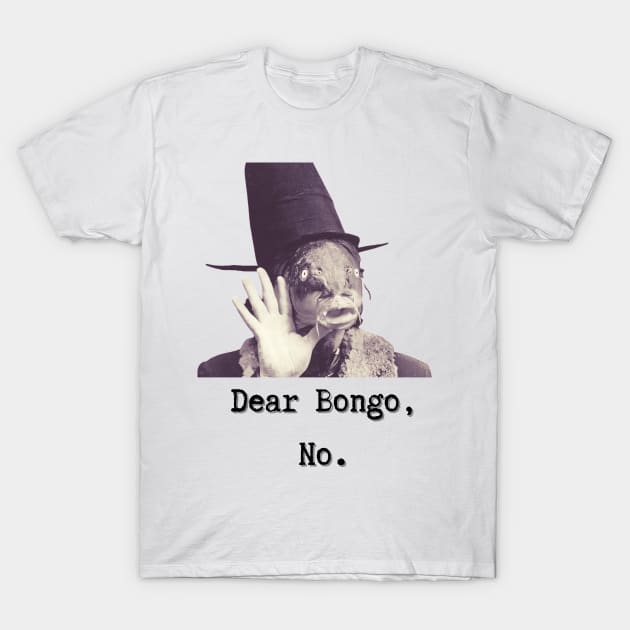 Dear Bongo, No. T-Shirt by TorrezvilleTees